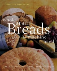 Whole Grain Breads by Machine or Hand