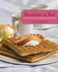 Breakfast in Bed: More Than 150 Recipes for Delicious Morning Meals