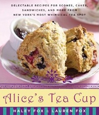 Alice's Tea Cup: Delectable Recipes for Scones, Cakes, Sandwiches, and More from New York's Most Whimsical Tea Spot 