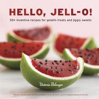 Hello, Jell-O!: 50+ Inventive Recipes for Gelatin Treats and Jiggly Sweets