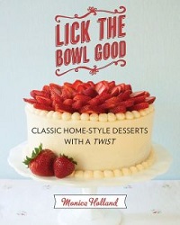 Lick the Bowl Good: Classic Home-Style Desserts with a Twist